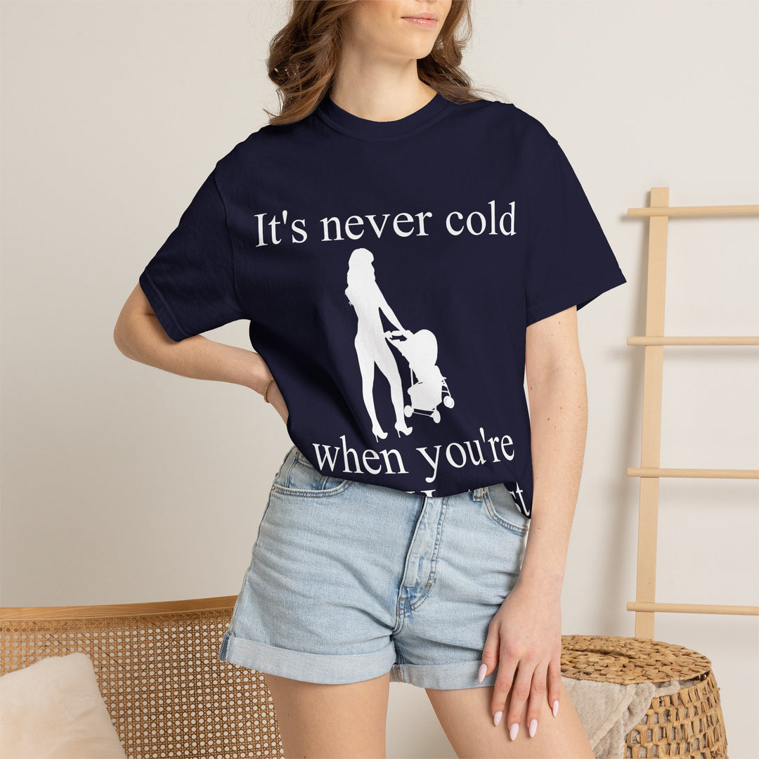 It’s Never Cold Unisex Garment-Dyed T-Shirt | Hottest Mom Collection