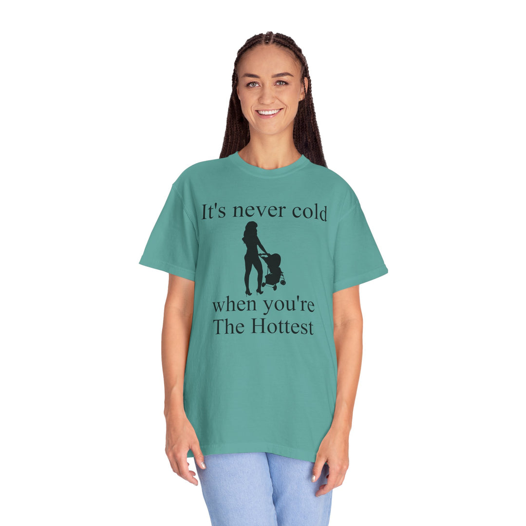It’s Never Cold Unisex Garment-Dyed T-Shirt | Hottest Mom Collection