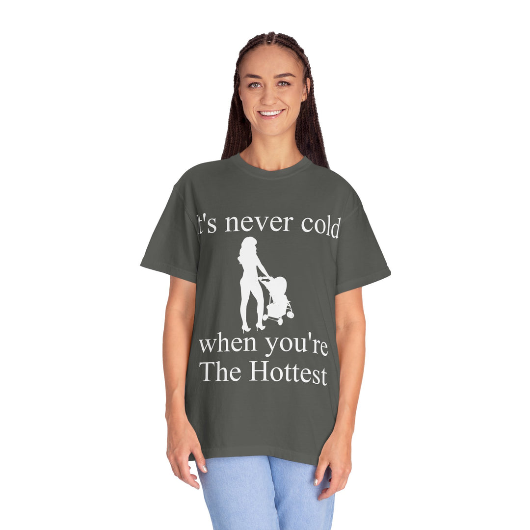 It’s Never Cold Unisex Garment-Dyed T-Shirt | Hottest Mom Collection