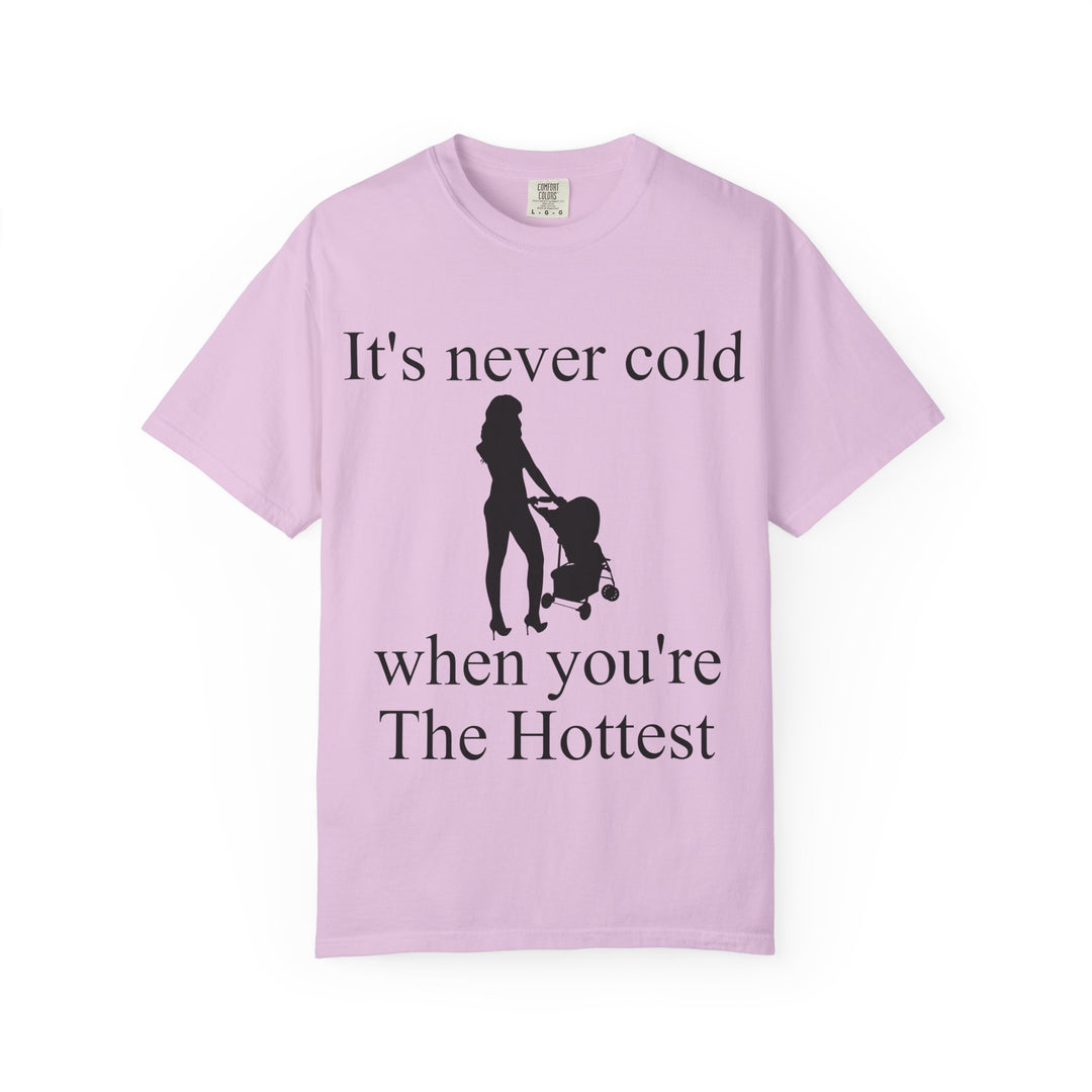 It’s Never Cold Unisex Garment-Dyed T-Shirt | Hottest Mom Collection
