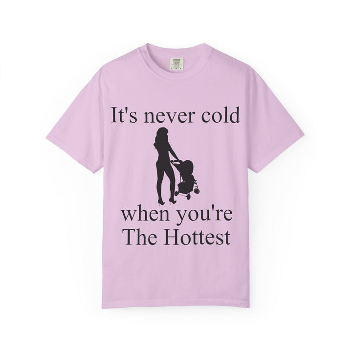 It’s Never Cold Unisex Garment-Dyed T-Shirt | Hottest Mom Collection