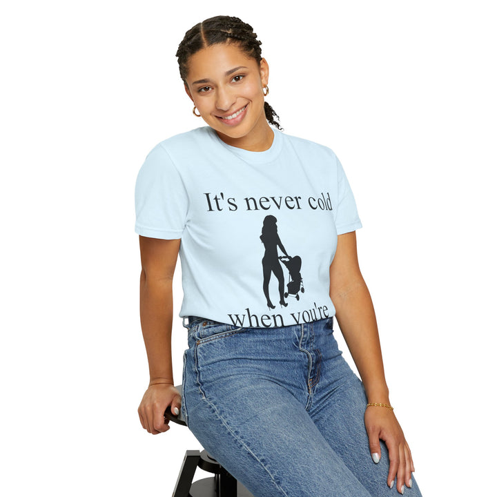 It’s Never Cold Unisex Garment-Dyed T-Shirt | Hottest Mom Collection