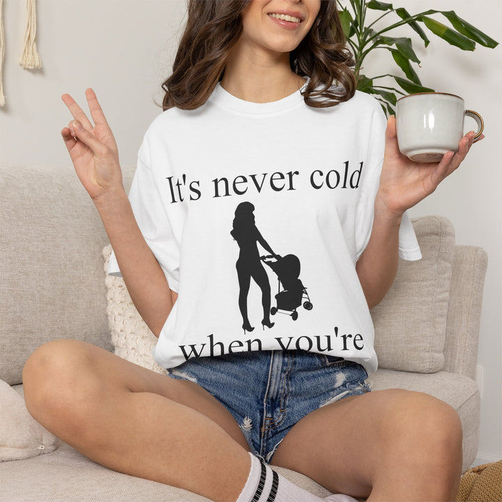 It’s Never Cold Unisex Garment-Dyed T-Shirt | Hottest Mom Collection