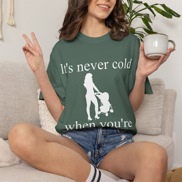 It’s Never Cold Unisex Garment-Dyed T-Shirt | Hottest Mom Collection