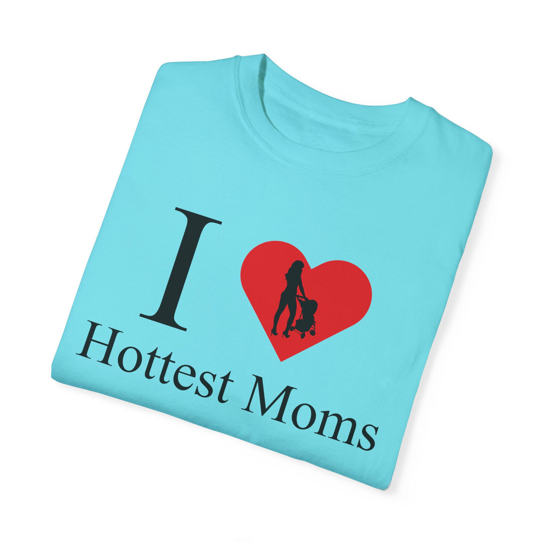 I ❤️ Hottest Moms Tee – Unisex Garment-Dyed