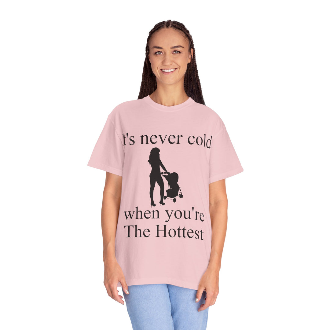 It’s Never Cold Unisex Garment-Dyed T-Shirt | Hottest Mom Collection
