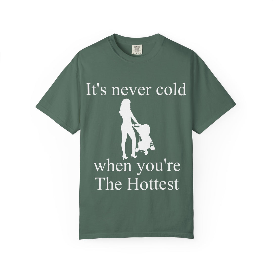 It’s Never Cold Unisex Garment-Dyed T-Shirt | Hottest Mom Collection