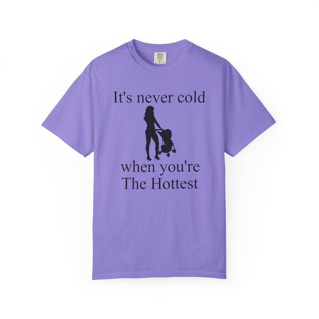 It’s Never Cold Unisex Garment-Dyed T-Shirt | Hottest Mom Collection