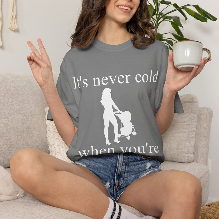It’s Never Cold Unisex Garment-Dyed T-Shirt | Hottest Mom Collection