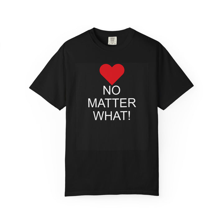 ❤️ “No Matter What!” Garment-Dyed T-Shirt