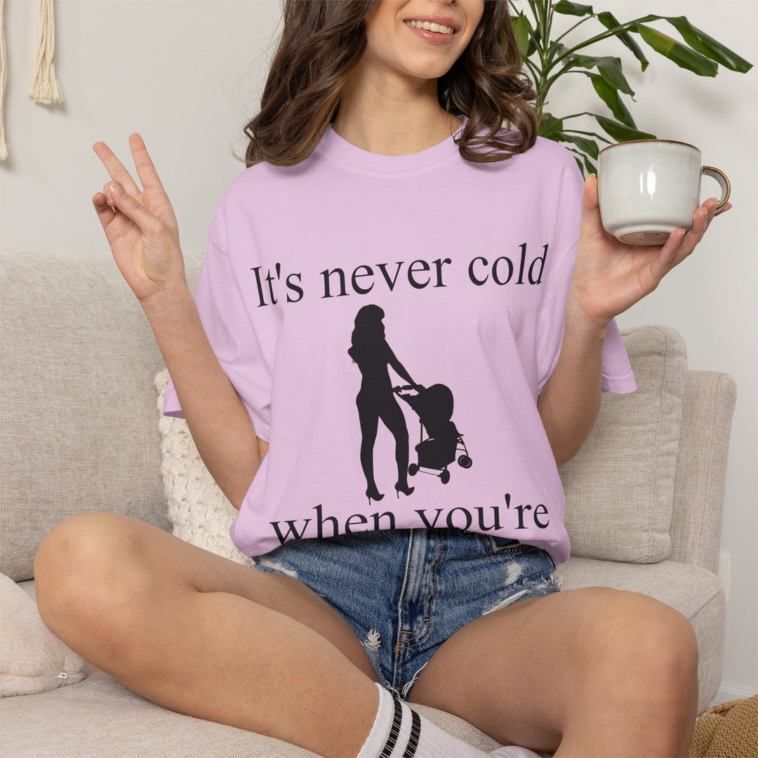 It’s Never Cold Unisex Garment-Dyed T-Shirt | Hottest Mom Collection