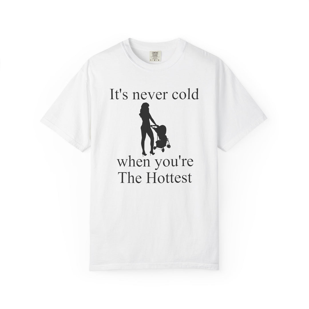 It’s Never Cold Unisex Garment-Dyed T-Shirt | Hottest Mom Collection