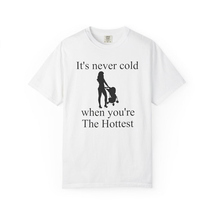 It’s Never Cold Unisex Garment-Dyed T-Shirt | Hottest Mom Collection