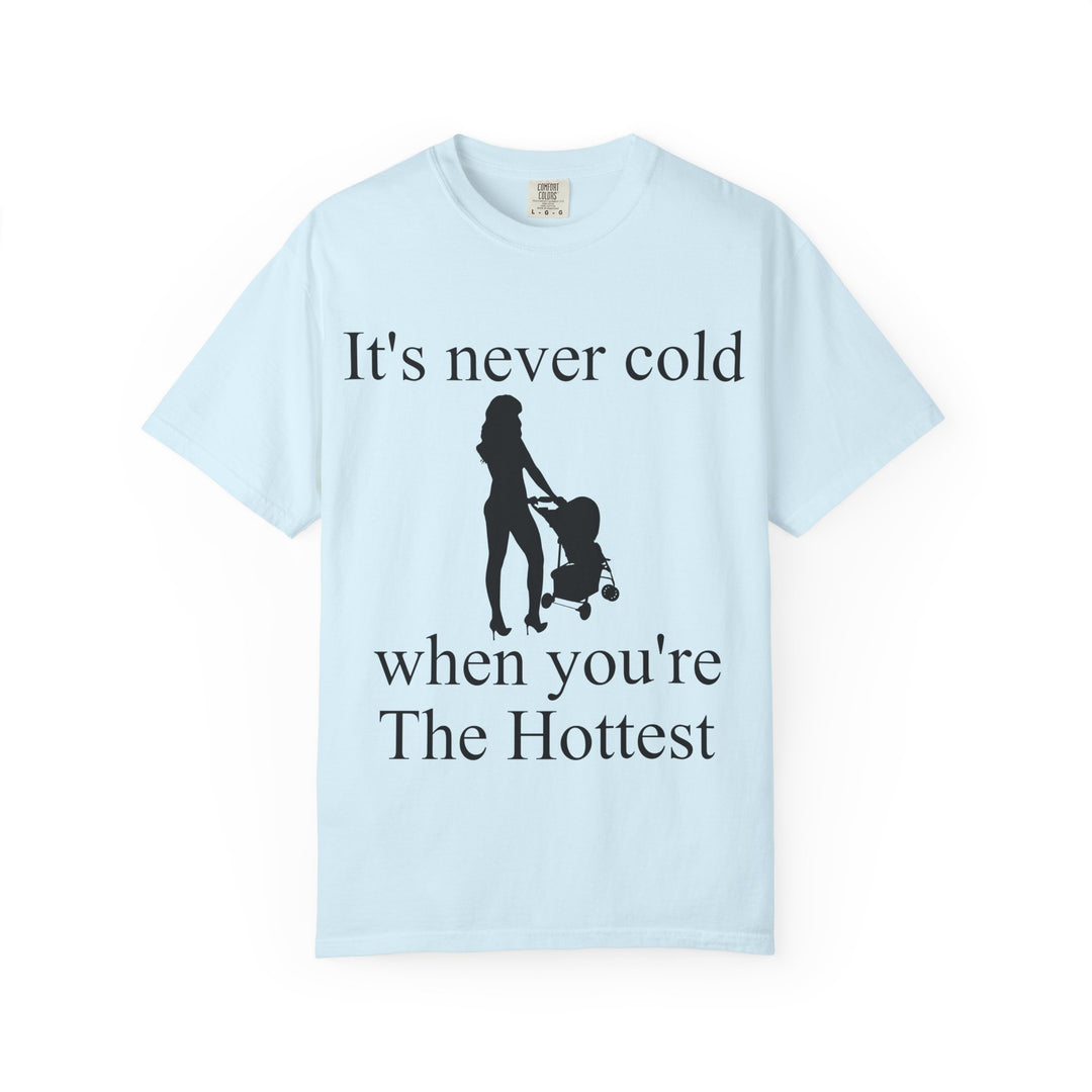 It’s Never Cold Unisex Garment-Dyed T-Shirt | Hottest Mom Collection