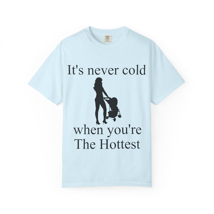 It’s Never Cold Unisex Garment-Dyed T-Shirt | Hottest Mom Collection