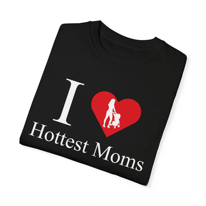 I ❤️ Hottest Moms Tee – Unisex Garment-Dyed