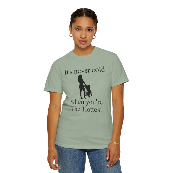 It’s Never Cold Unisex Garment-Dyed T-Shirt | Hottest Mom Collection