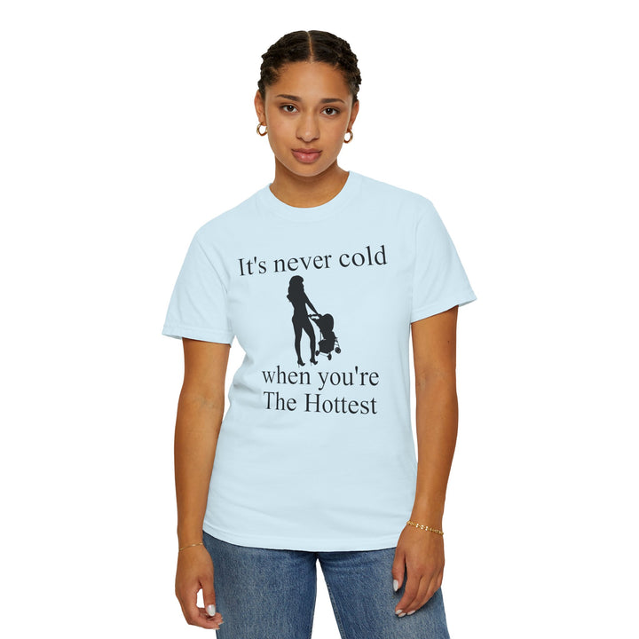 It’s Never Cold Unisex Garment-Dyed T-Shirt | Hottest Mom Collection