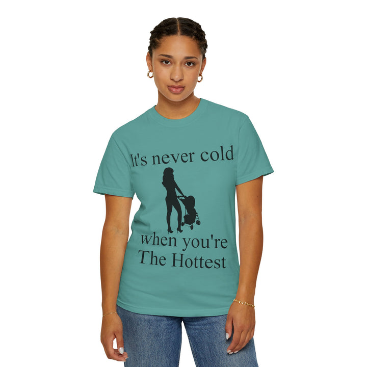 It’s Never Cold Unisex Garment-Dyed T-Shirt | Hottest Mom Collection