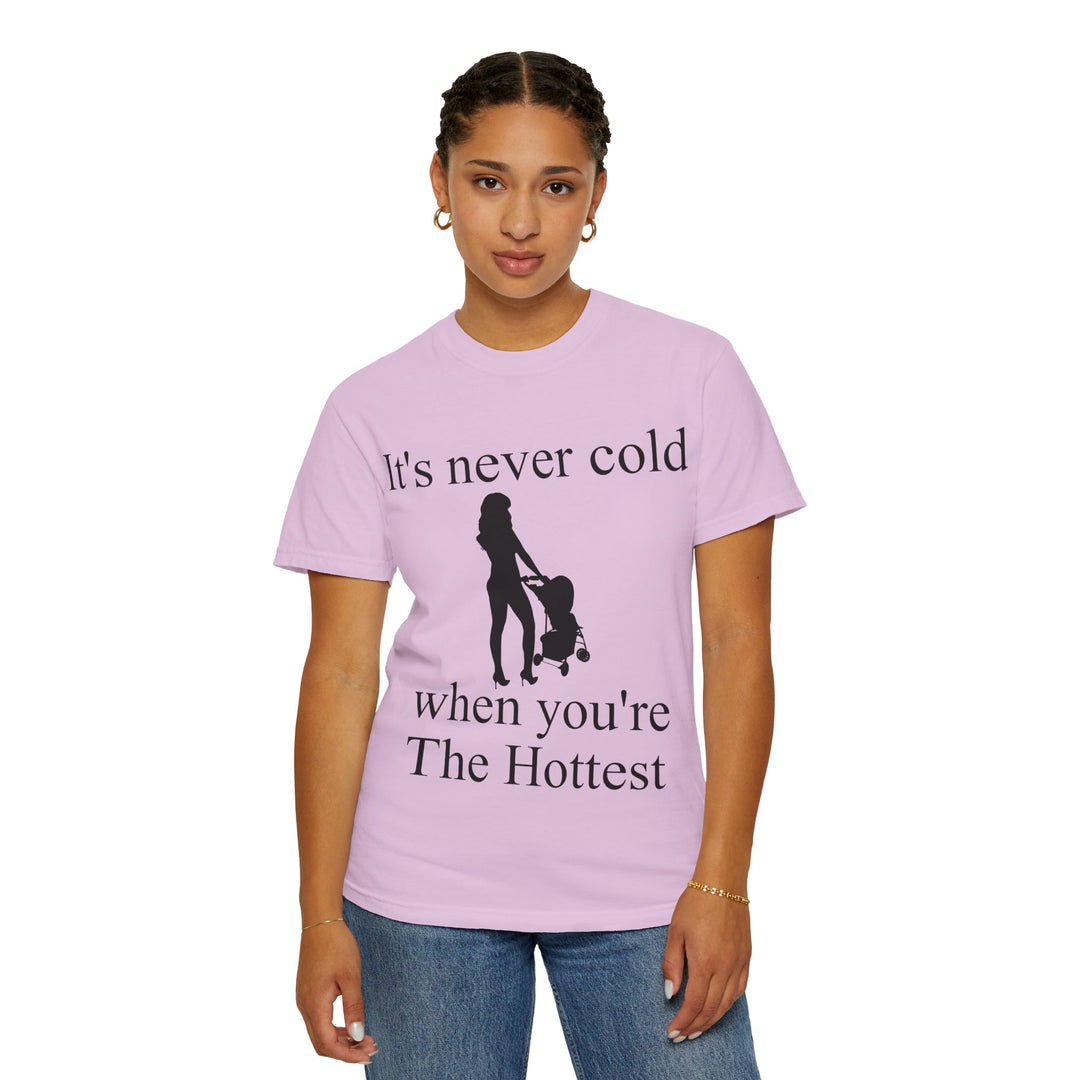 It’s Never Cold Unisex Garment-Dyed T-Shirt | Hottest Mom Collection