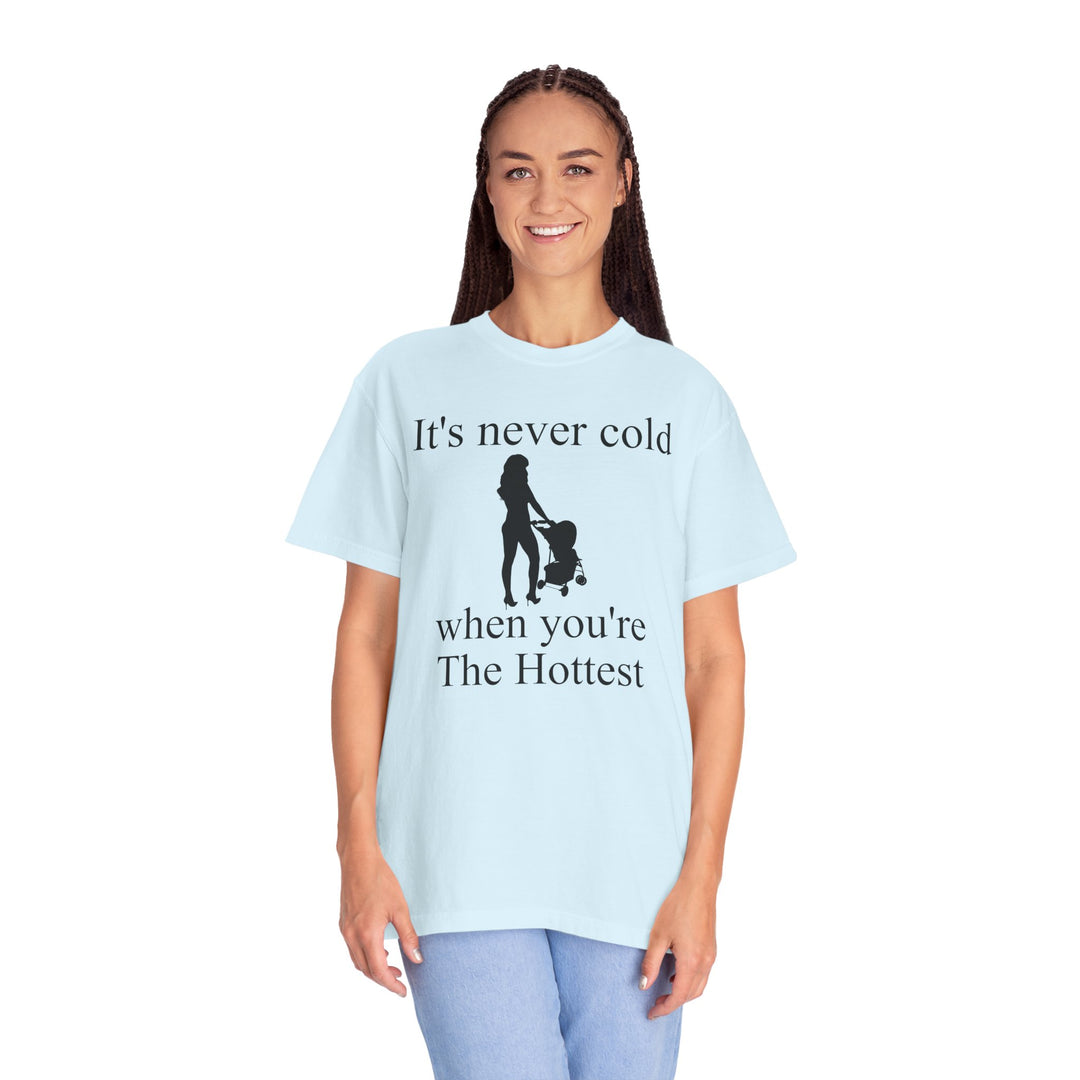 It’s Never Cold Unisex Garment-Dyed T-Shirt | Hottest Mom Collection