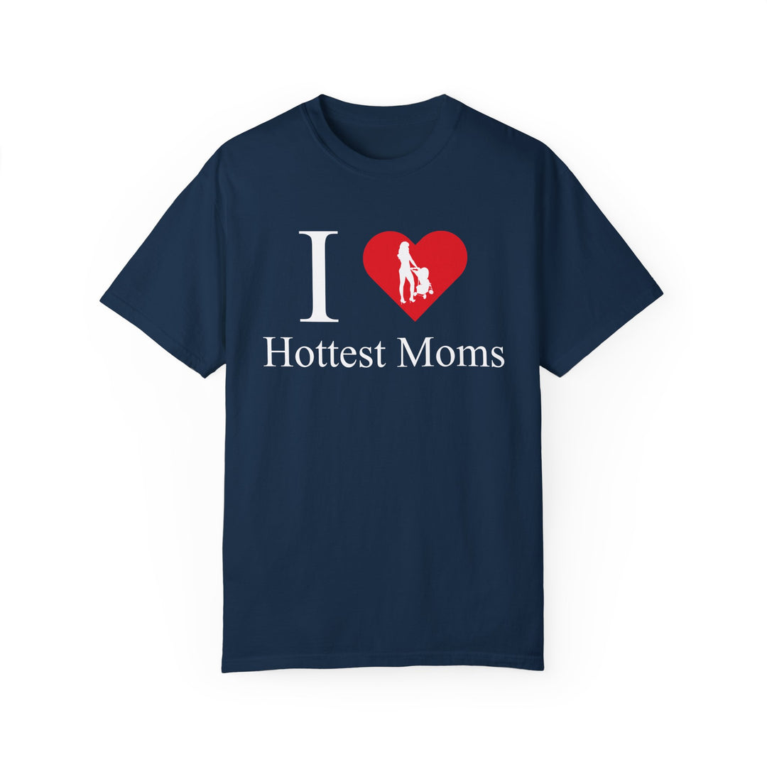 I ❤️ Hottest Moms Tee – Unisex Garment-Dyed