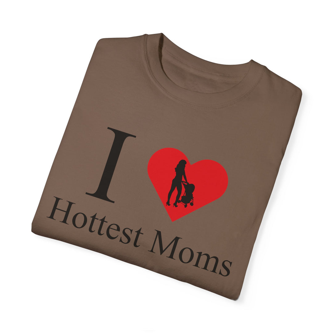 I ❤️ Hottest Moms Tee – Unisex Garment-Dyed