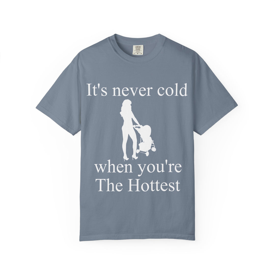 It’s Never Cold Unisex Garment-Dyed T-Shirt | Hottest Mom Collection
