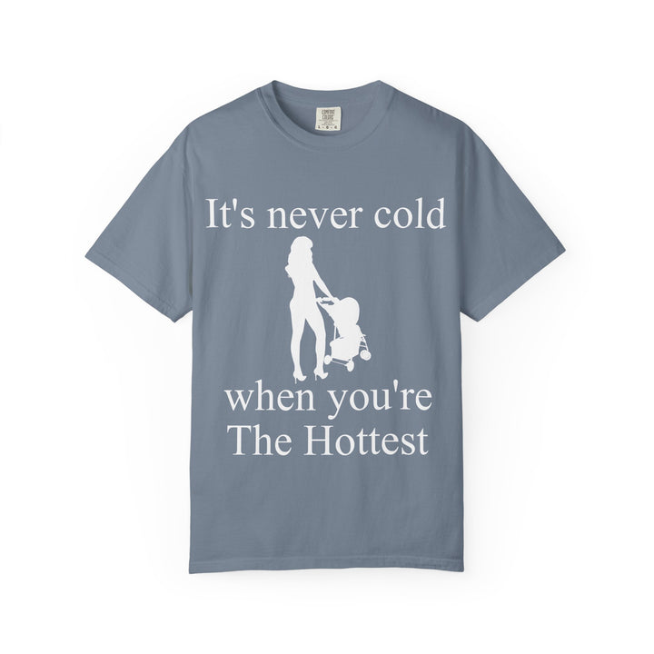 It’s Never Cold Unisex Garment-Dyed T-Shirt | Hottest Mom Collection