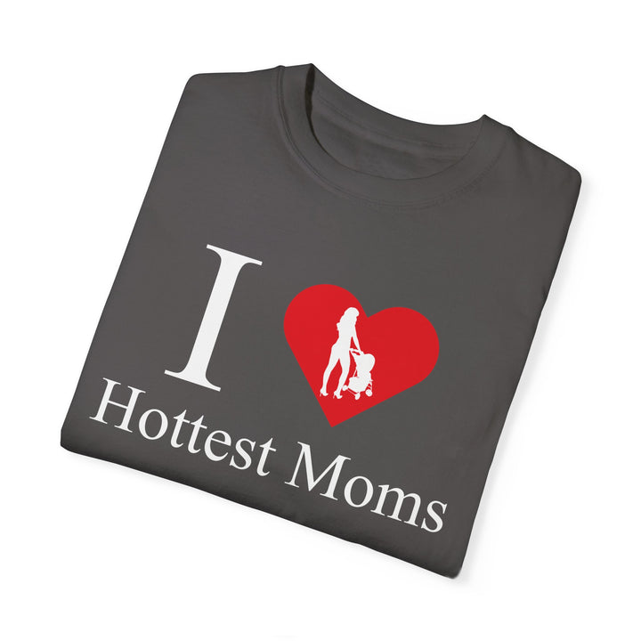 I ❤️ Hottest Moms Tee – Unisex Garment-Dyed