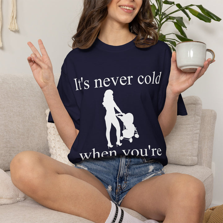 It’s Never Cold Unisex Garment-Dyed T-Shirt | Hottest Mom Collection