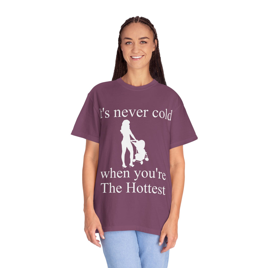It’s Never Cold Unisex Garment-Dyed T-Shirt | Hottest Mom Collection