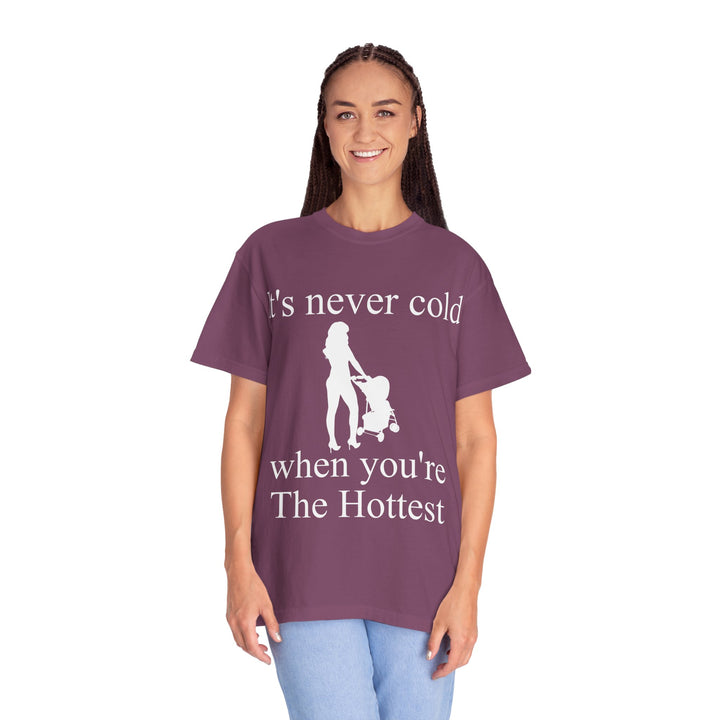 It’s Never Cold Unisex Garment-Dyed T-Shirt | Hottest Mom Collection