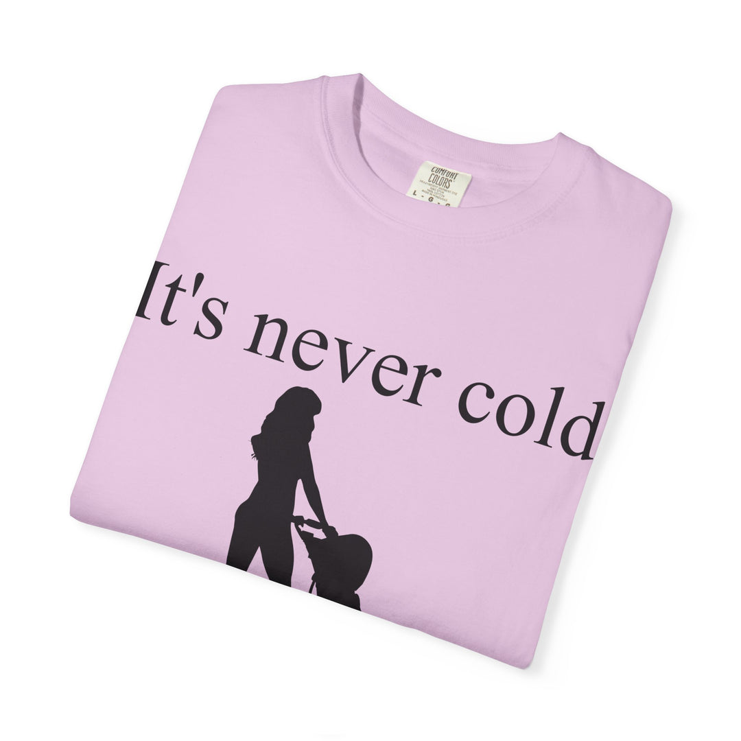 It’s Never Cold Unisex Garment-Dyed T-Shirt | Hottest Mom Collection