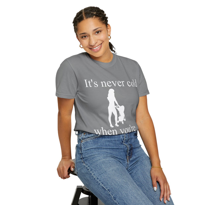 It’s Never Cold Unisex Garment-Dyed T-Shirt | Hottest Mom Collection