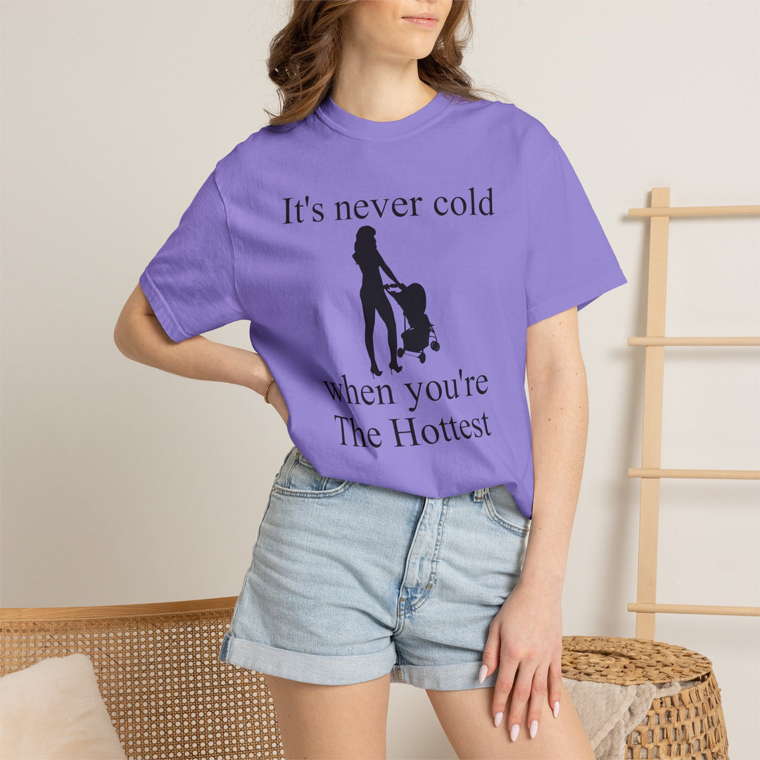 It’s Never Cold Unisex Garment-Dyed T-Shirt | Hottest Mom Collection
