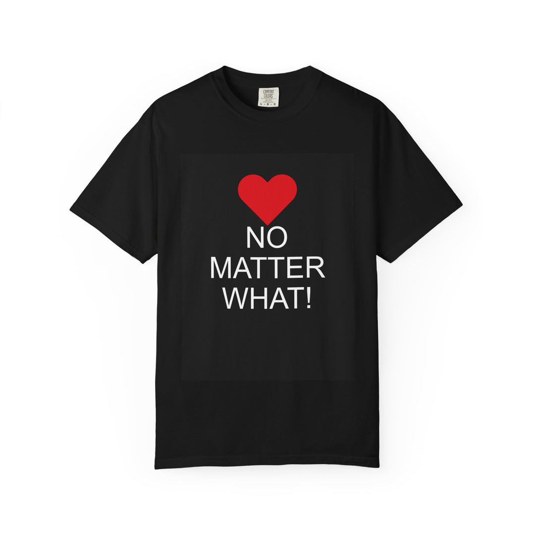❤️ “No Matter What!” Garment-Dyed T-Shirt