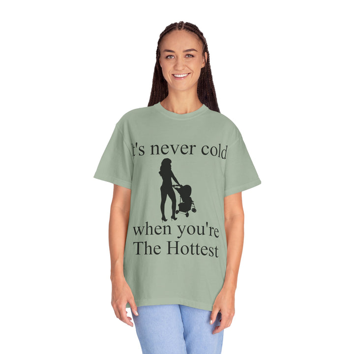 It’s Never Cold Unisex Garment-Dyed T-Shirt | Hottest Mom Collection