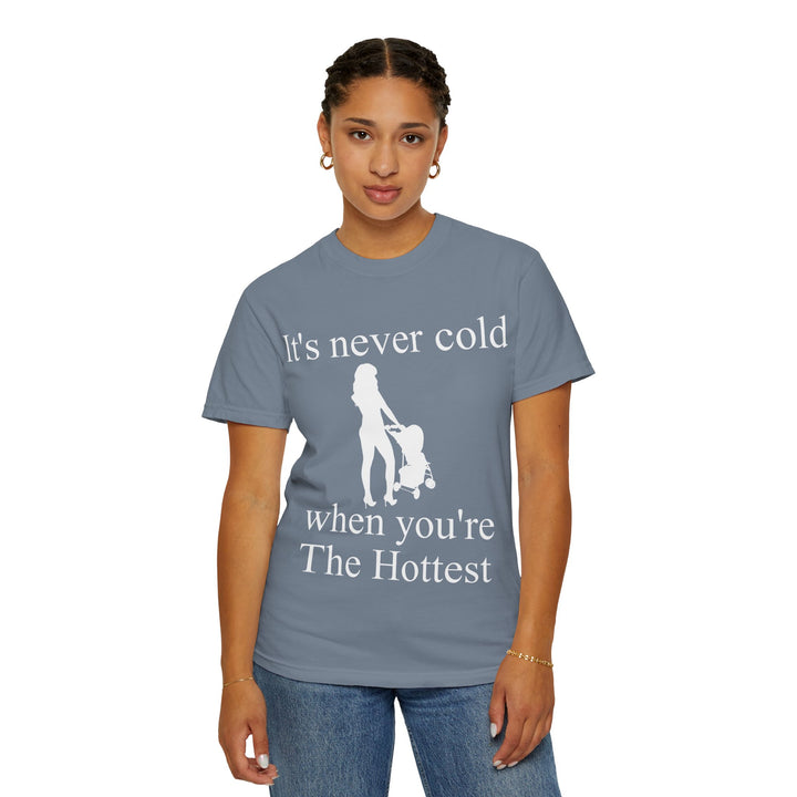 It’s Never Cold Unisex Garment-Dyed T-Shirt | Hottest Mom Collection