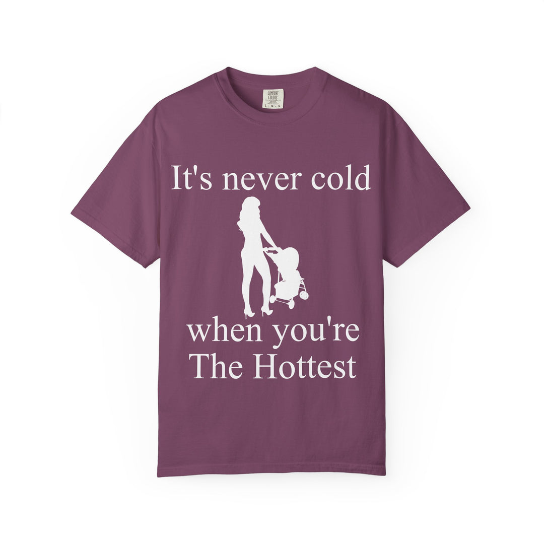 It’s Never Cold Unisex Garment-Dyed T-Shirt | Hottest Mom Collection