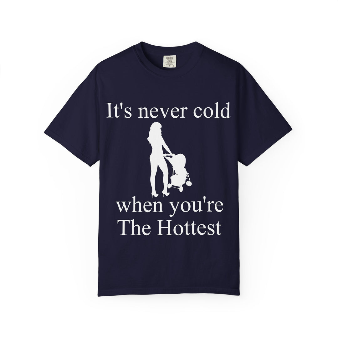 It’s Never Cold Unisex Garment-Dyed T-Shirt | Hottest Mom Collection