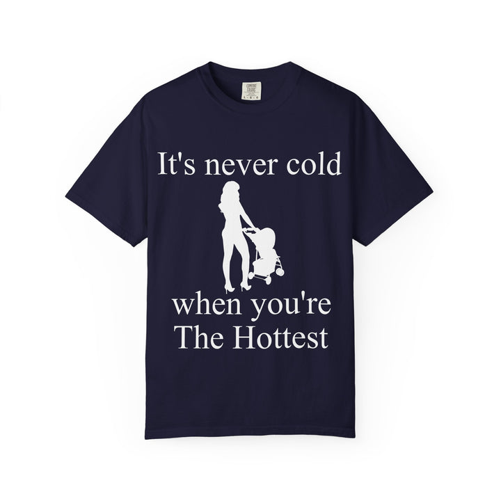 It’s Never Cold Unisex Garment-Dyed T-Shirt | Hottest Mom Collection