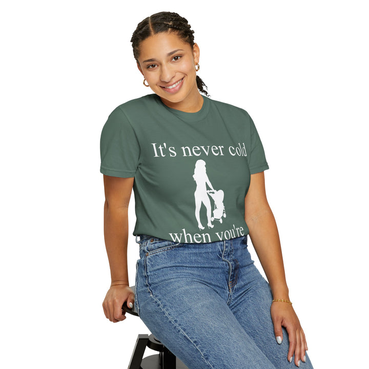It’s Never Cold Unisex Garment-Dyed T-Shirt | Hottest Mom Collection