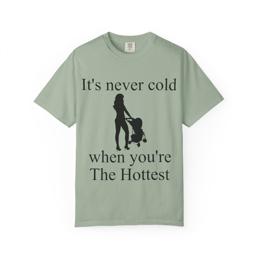 It’s Never Cold Unisex Garment-Dyed T-Shirt | Hottest Mom Collection