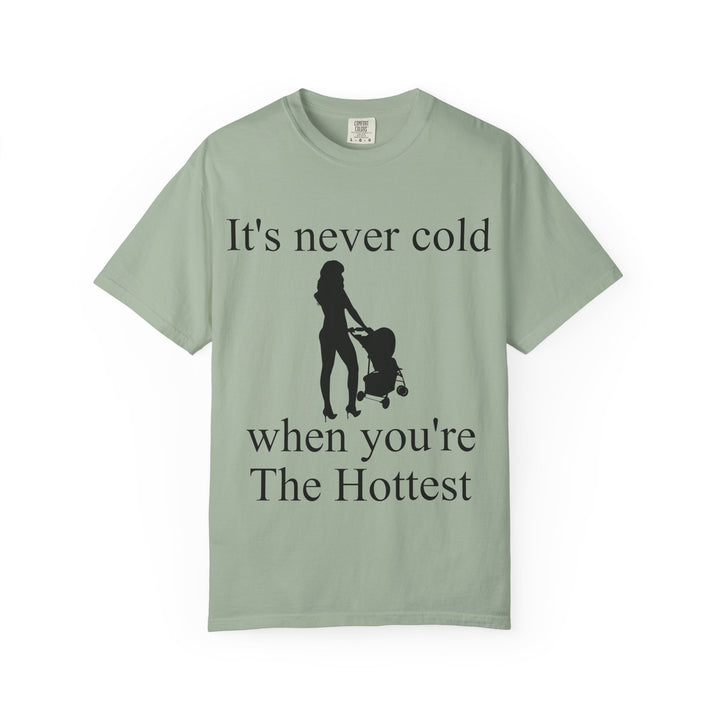 It’s Never Cold Unisex Garment-Dyed T-Shirt | Hottest Mom Collection