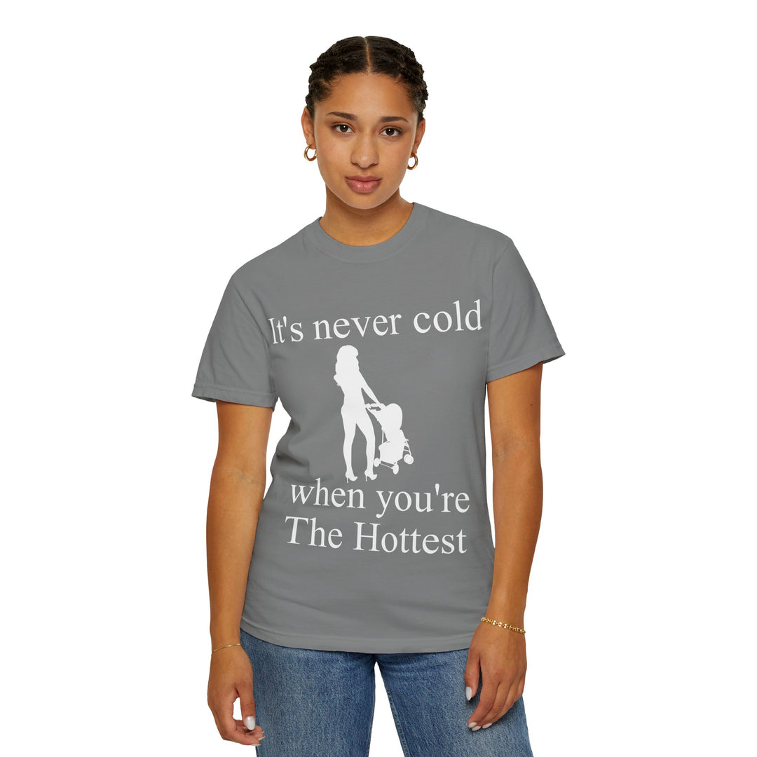 It’s Never Cold Unisex Garment-Dyed T-Shirt | Hottest Mom Collection