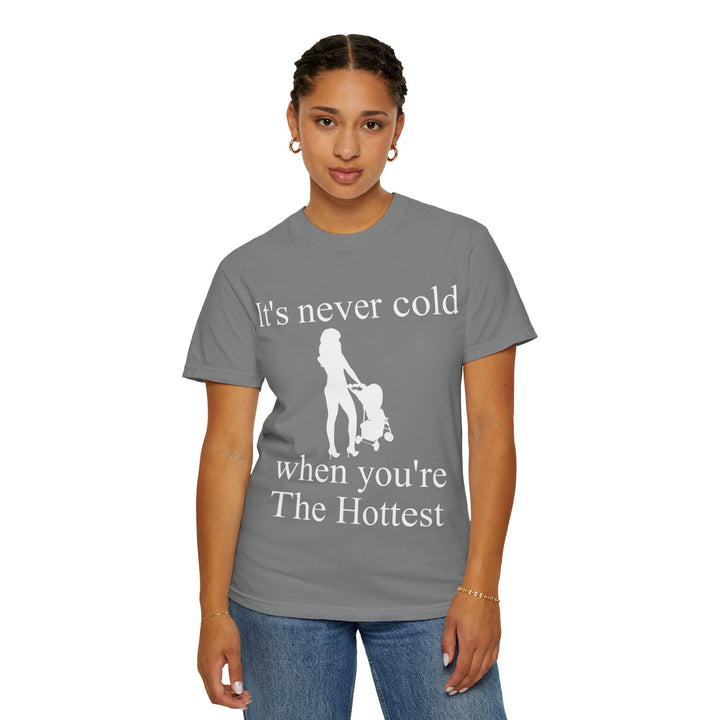 It’s Never Cold Unisex Garment-Dyed T-Shirt | Hottest Mom Collection