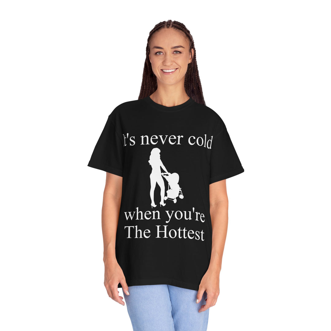 It’s Never Cold Unisex Garment-Dyed T-Shirt | Hottest Mom Collection