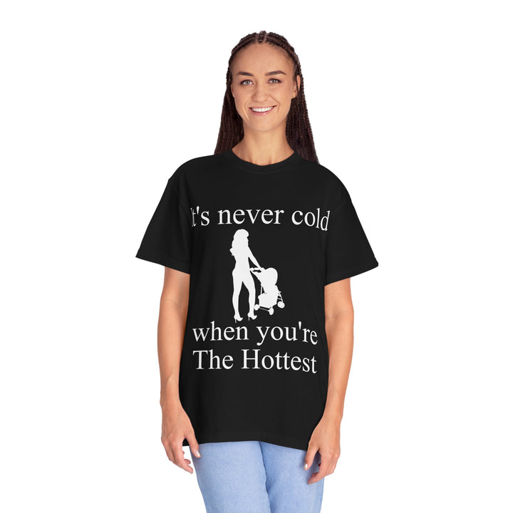 It’s Never Cold Unisex Garment-Dyed T-Shirt | Hottest Mom Collection