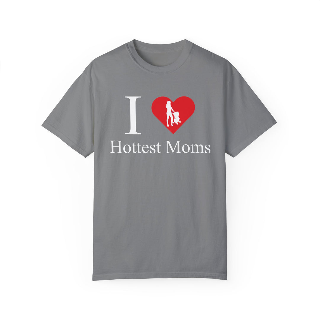 I ❤️ Hottest Moms Tee – Unisex Garment-Dyed